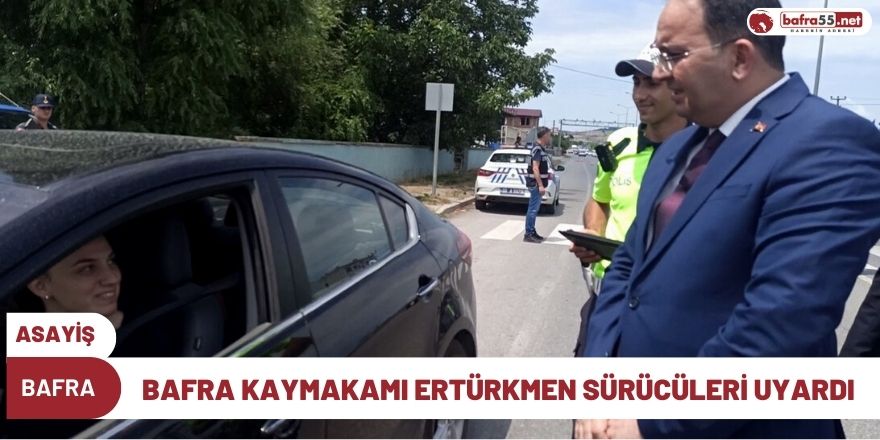 Bafra Kaymakamı Ertürkmen sürücüleri uyardı