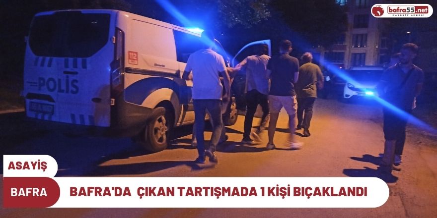 Bafra'da  çıkan tartışmada 1 kişi bıçaklandı