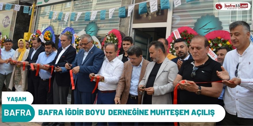 BAFRA İĞDİR BOYU  DERNEĞİNE MUHTEŞEM AÇILIŞ