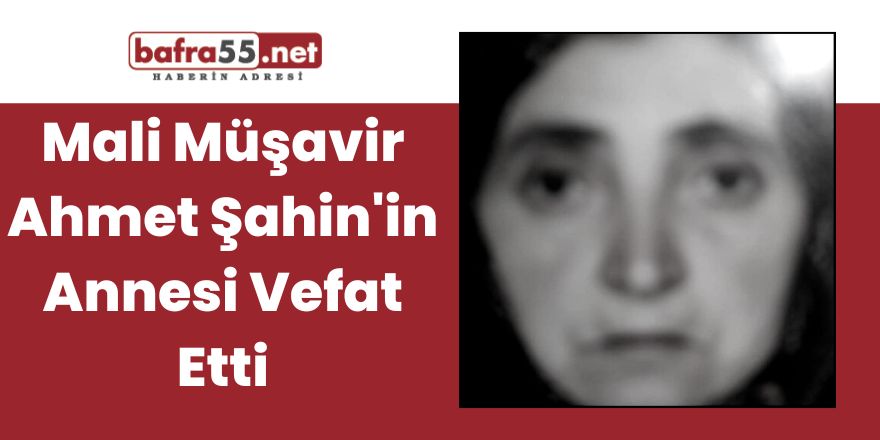 Mali Müşavir Ahmet Şahin'in Annesi Vefat Etti