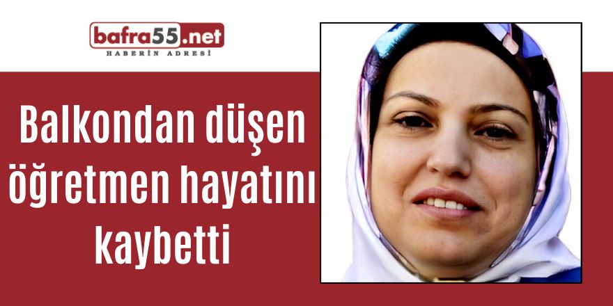 Balkondan düşen öğretmen hayatını kaybetti