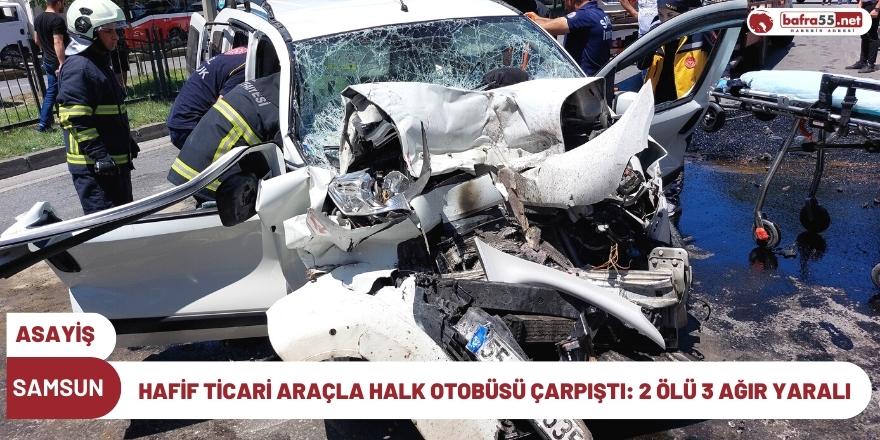 Samsun'da hafif ticari araçla halk otobüsü çarpıştı: 2 ölü, 3 ağır yaralı