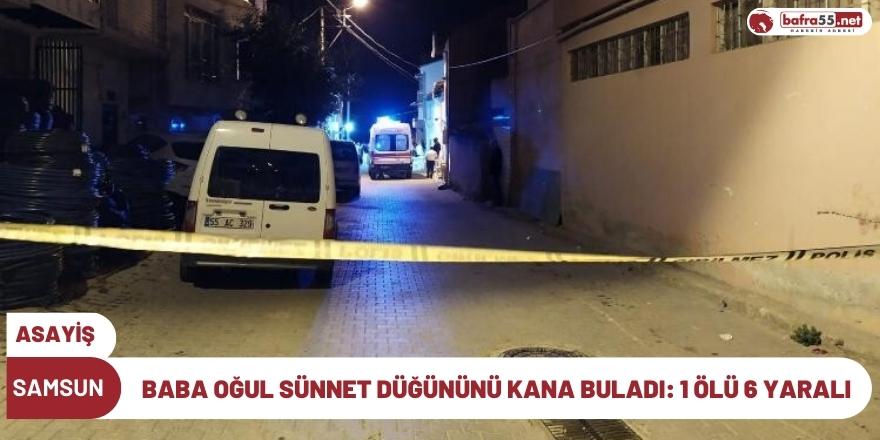 Samsun'da Baba-Oğul Sünnet Düğününü Kana Buladı: 1 Ölü 6 Yaralı