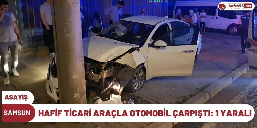 Samsun'da Hafif Ticari Araçla Otomobil Çarpıştı: 1 Yaralı