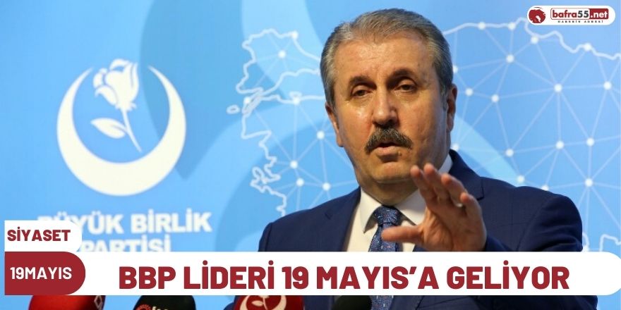 BBP LİDERİ 19 MAYIS’A GELİYOR