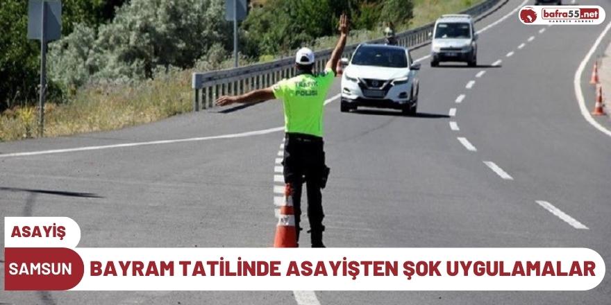 Samsun'da Bayram Tatilinde Asayişten Şok Uygulamalar