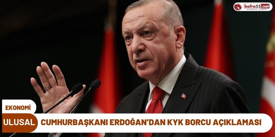 CUMHURBAŞKANI ERDOĞAN’DAN KYK BORCU AÇIKLAMASI