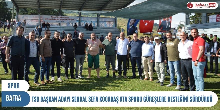 BAFRA TSO BAŞKAN ADAYI SERDAL SEFA KOCABAŞ ATA SPORU GÜREŞLERE DESTEĞİNİ SÜRDÜRDÜ