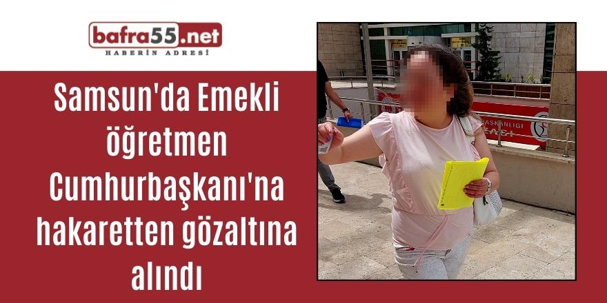 Samsun'da Emekli öğretmen Cumhurbaşkanı'na hakaretten gözaltına alındı