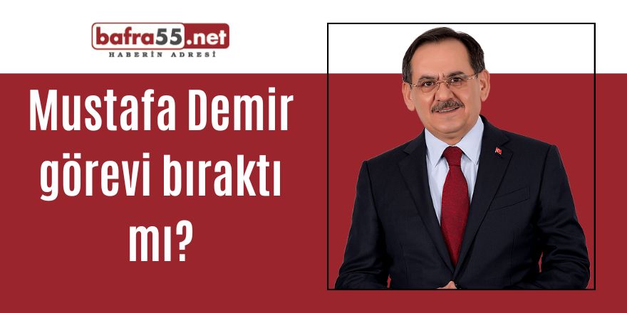 Mustafa Demir görevi bıraktı mı?