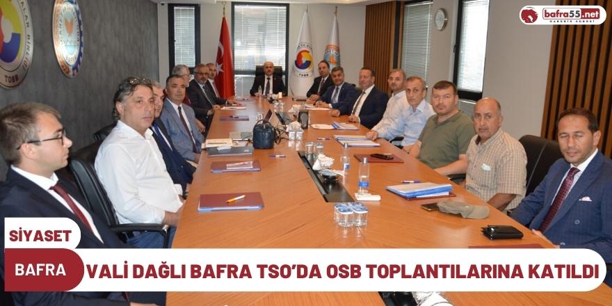 VALİ DAĞLI BAFRA TSO’DA OSB TOPLANTILARINA KATILDI