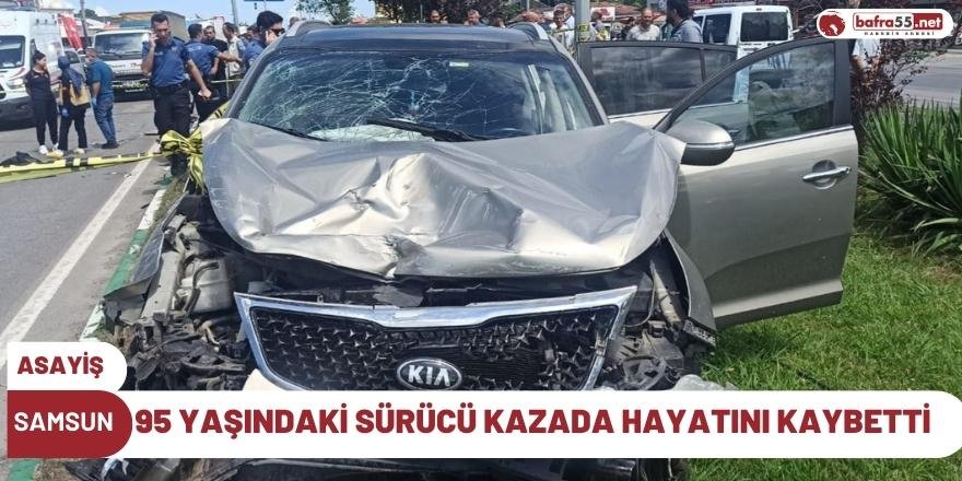 95 Yaşındaki Sürücü Kazada Hayatını Kaybetti