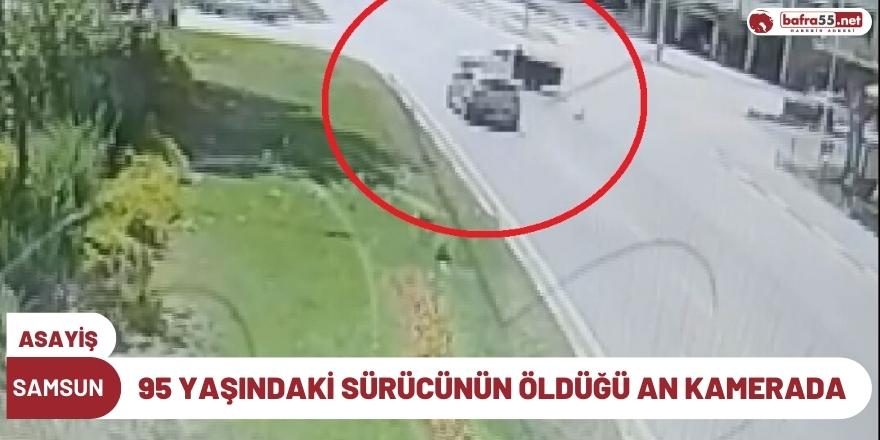 Samsun'da 95 yaşındaki sürücünün öldüğü kaza kamerada