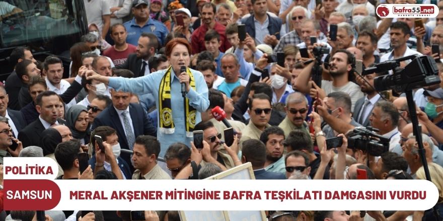 MERAL AKŞENER MİTİNGİNE BAFRA TEŞKİLATI DAMGASINI VURDU