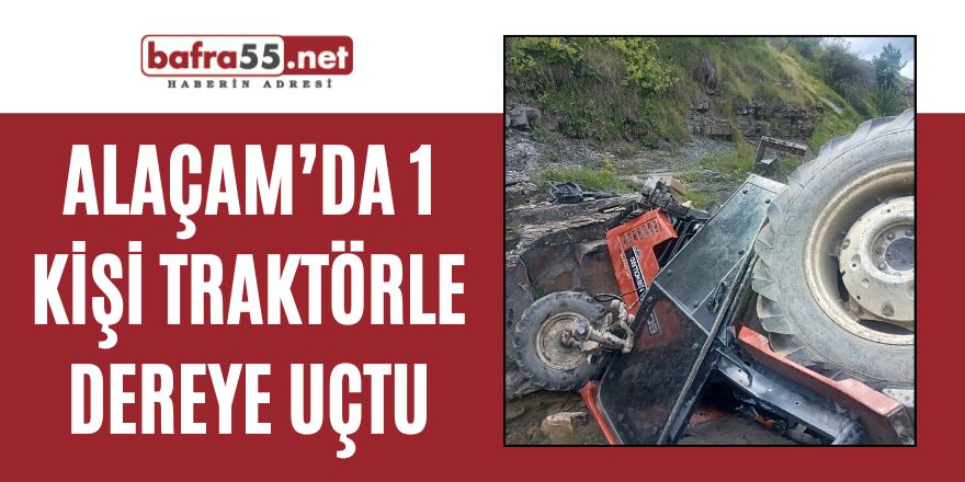 ALAÇAM’DA 1 KİŞİ TRAKTÖRLE DEREYE UÇTU