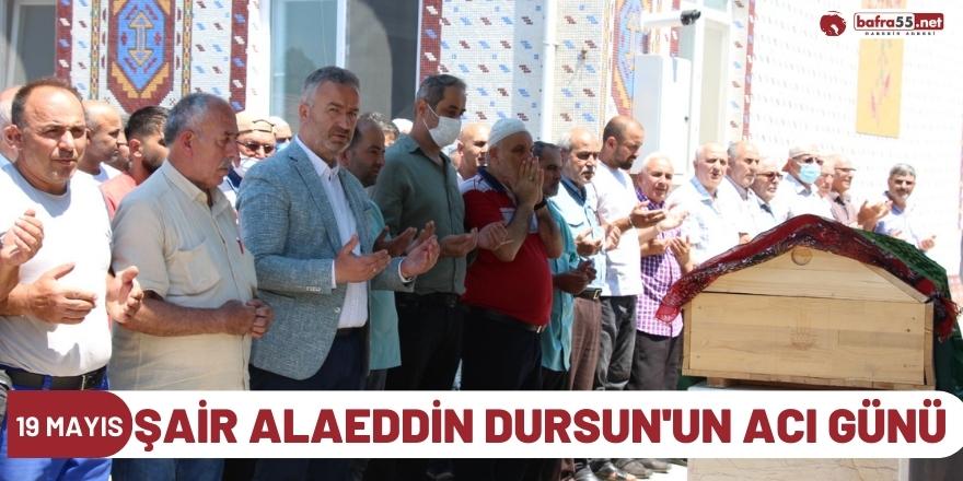 ŞAİR ALAEDDİN DURSUN'UN ACI GÜNÜ