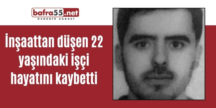 Samsun'da inşaattan düşen 22 yaşındaki işçi hayatını kaybetti