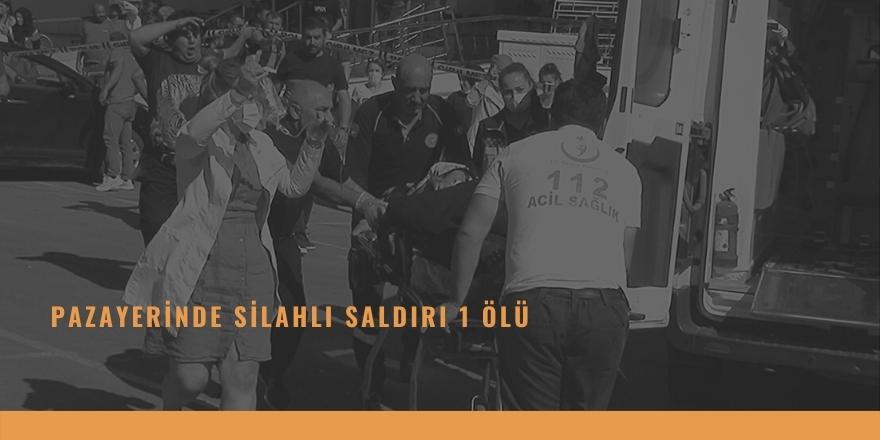 Pazayerinde silahlı saldırı 1 ölü