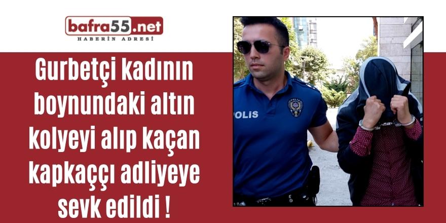 Gurbetçi kadının boynundaki altın kolyeyi alıp kaçan kapkaççı adliyeye sevk edildi