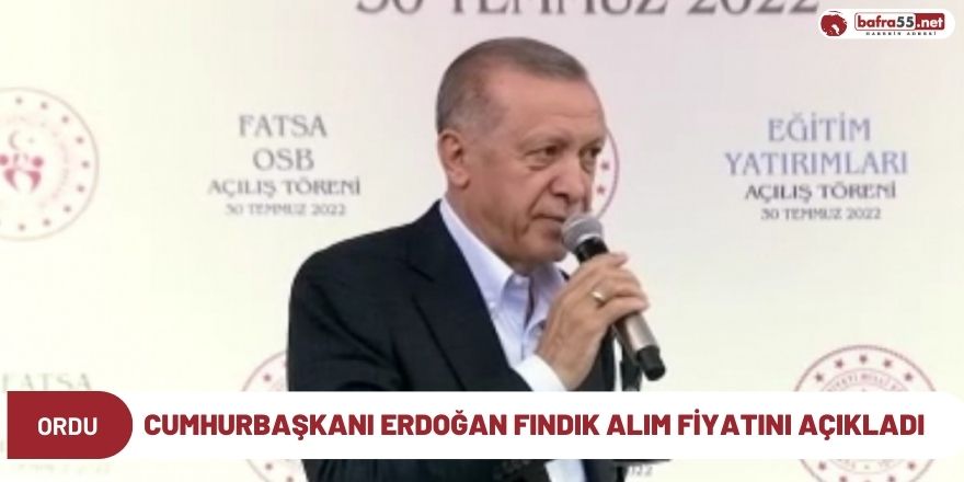 Cumhurbaşkanı Erdoğan fındık alım fiyatını açıkladı