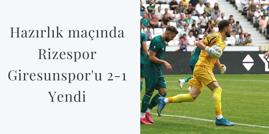 Hazırlık maçında Rizespor Giresunspor'u 2-1 Yendi