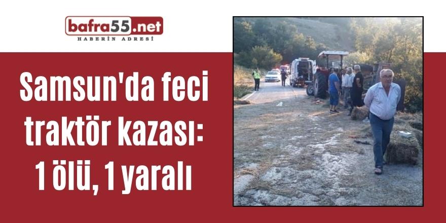 Samsun'da feci traktör kazası: 1 ölü, 1 yaralı