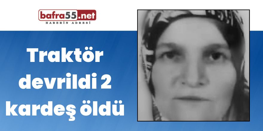 Traktör devrildi 2 kardeş öldü