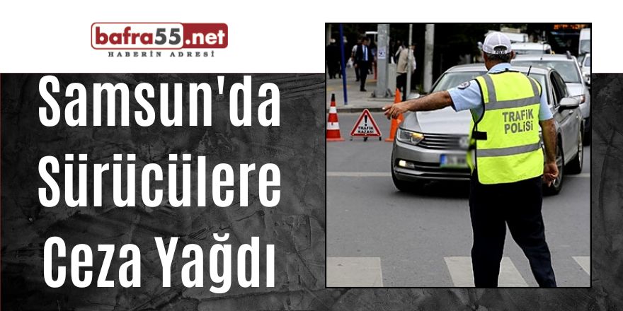 Samsun'da Sürücülere Ceza Yağdı