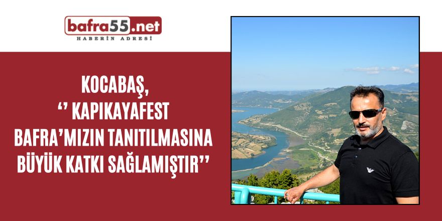 Kocabaş, ‘’ Kapıkayafest Bafra’mızın Tanıtılmasına Büyük Katkı Sağlamıştır’’