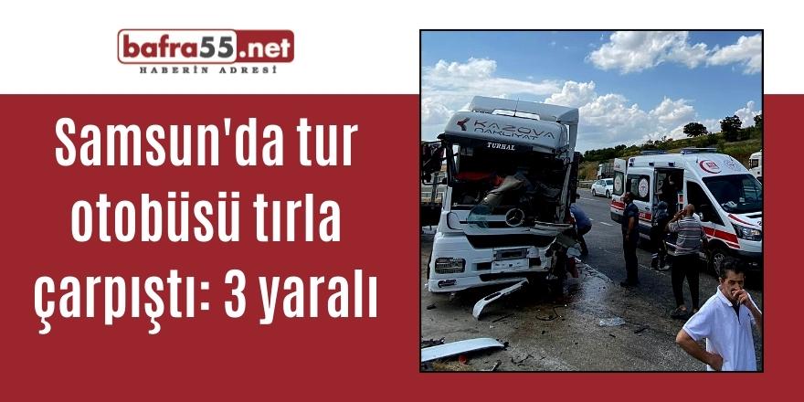 Samsun'da tur otobüsü tırla çarpıştı: 3 yaralı