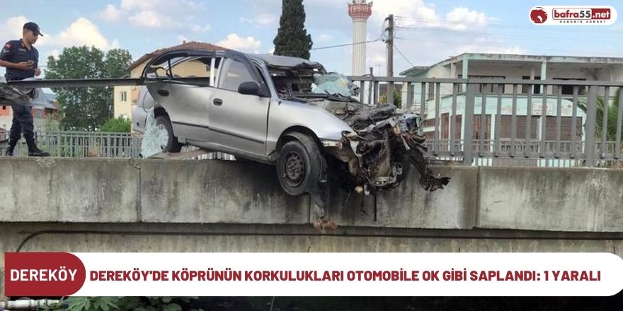 Dereköy'de köprünün korkulukları otomobile ok gibi saplandı: 1 yaralı