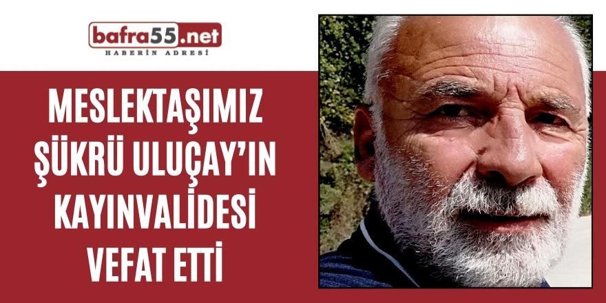 MESLEKTAŞIMIZ ŞÜKRÜ ULUÇAY’IN KAYINVALİDESİ VEFAT ETTİ