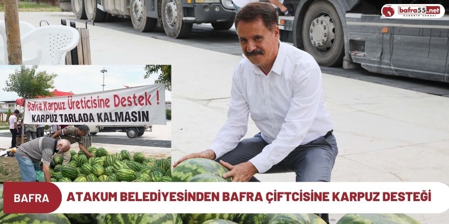 Atakum Belediyesinden Bafra Çiftcisine Karpuz Desteği