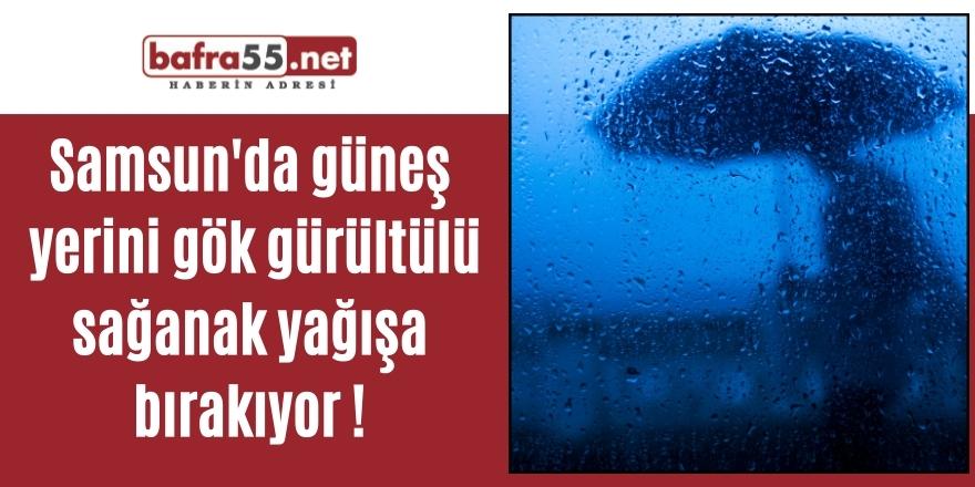 Samsun'da güneş yerini gök gürültülü sağanak yağışa bırakıyor