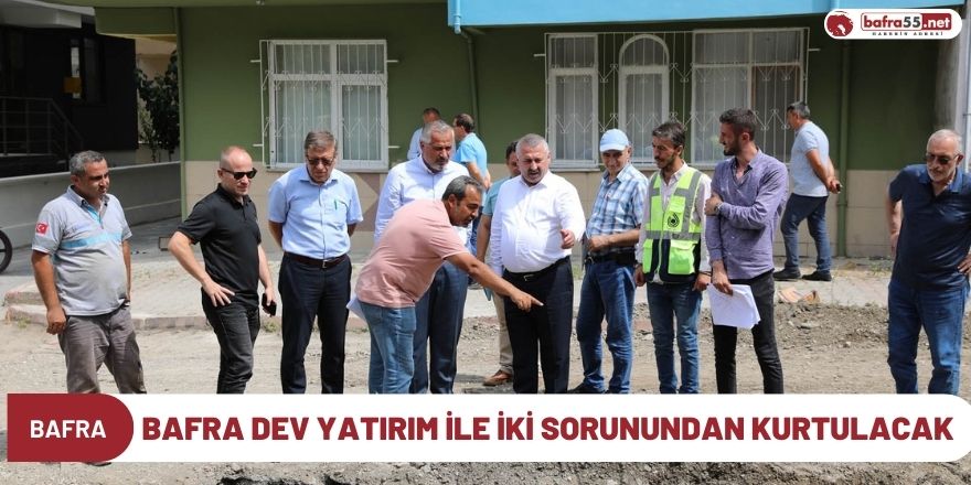 Bafra dev yatırım ile iki sorunundan kurtulacak