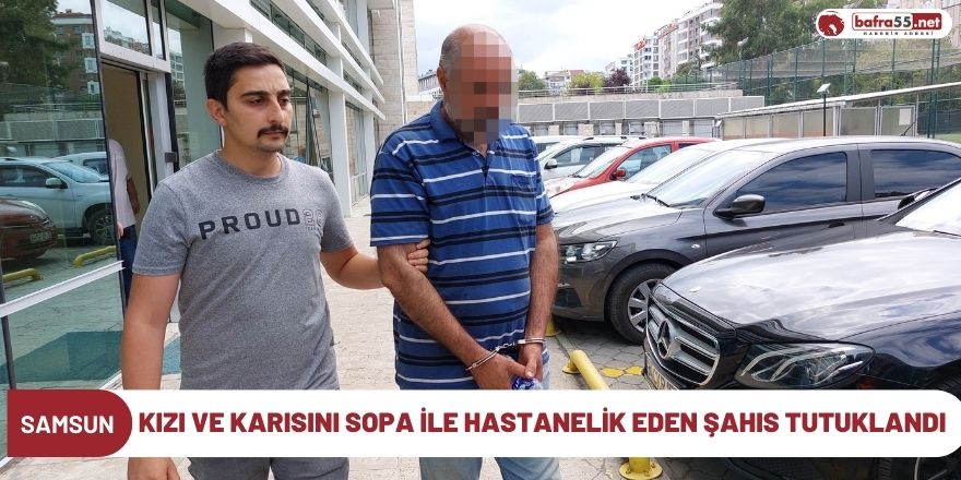 Kızı ve karısını Sopa İle Hastanelik Eden Şahıs Tutuklandı