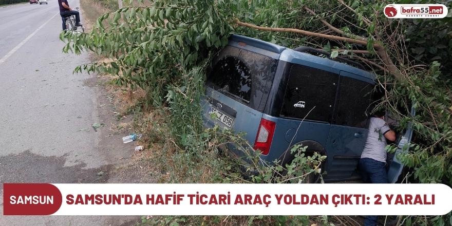 Samsun'da hafif ticari araç yoldan çıktı: 2 yaralı