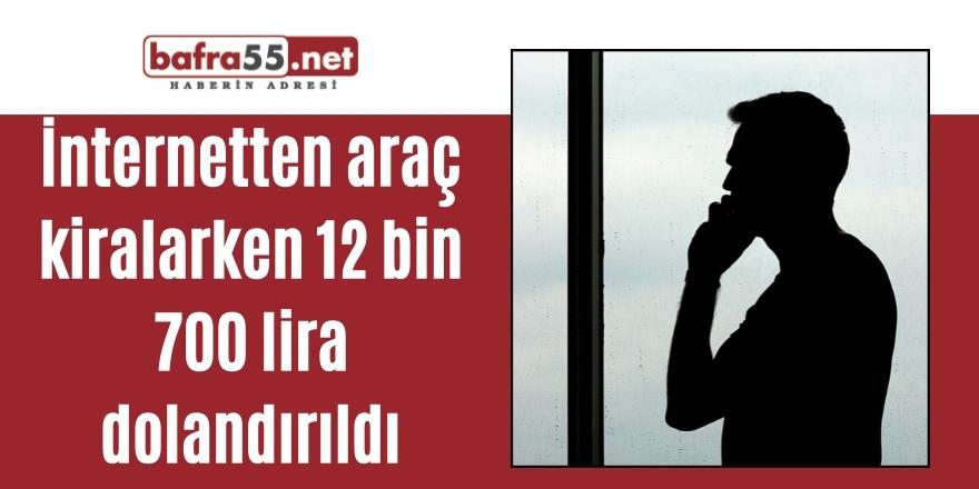 İnternetten araç kiralarken 12 bin 700 lira dolandırıldı