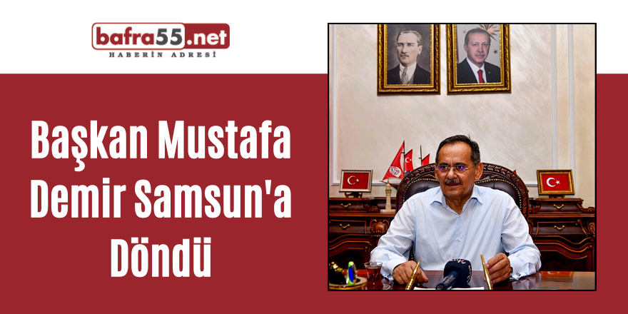 Başkan Mustafa Demir Samsun'a Döndü