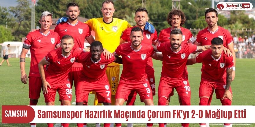 Samsunspor Hazırlık Maçında Çorum FK'yı 2-0 Mağlup Etti