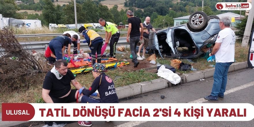 Tatil dönüşü facia 2'si ağır 4 kişi yaralı