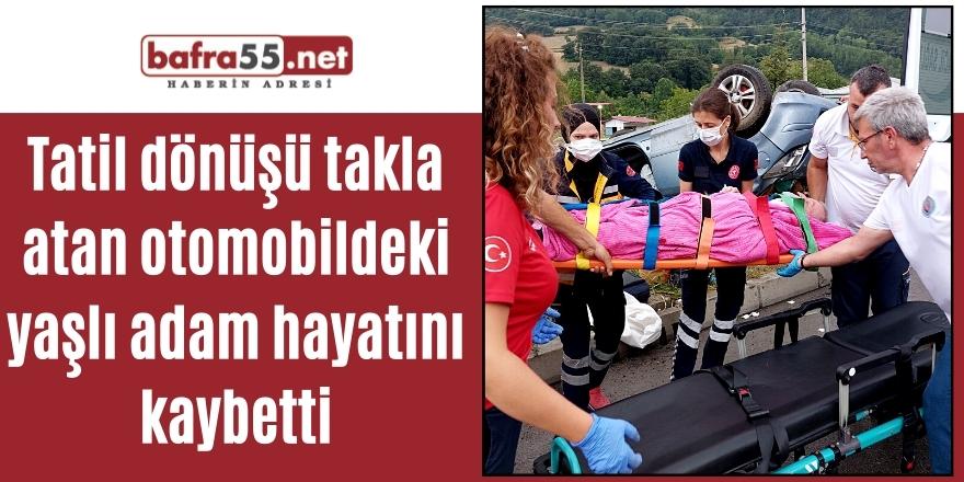 Tatil dönüşü takla atan otomobildeki yaşlı adam hayatını kaybetti