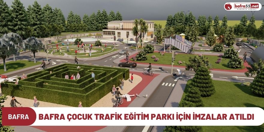 Bafra Çocuk Trafik Eğitim Parkı için imzalar atıldı