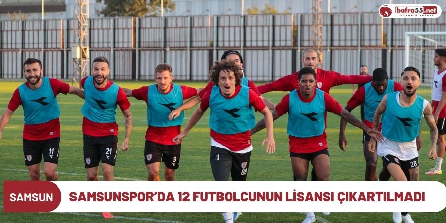 Samsunspor’da 12 futbolcunun lisansı çıkartılmadı