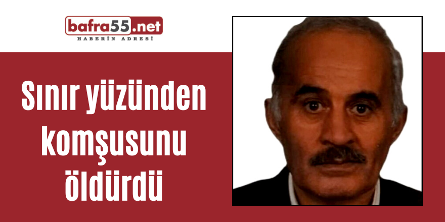 Sınır yüzünden komşusunu öldürdü