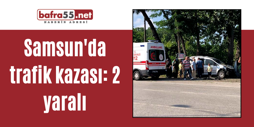 Samsun'da trafik kazası: 2 yaralı