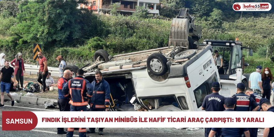 Fındık işlerini taşıyan minibüs ile hafif ticari araç çarpıştı: 16 yaralı