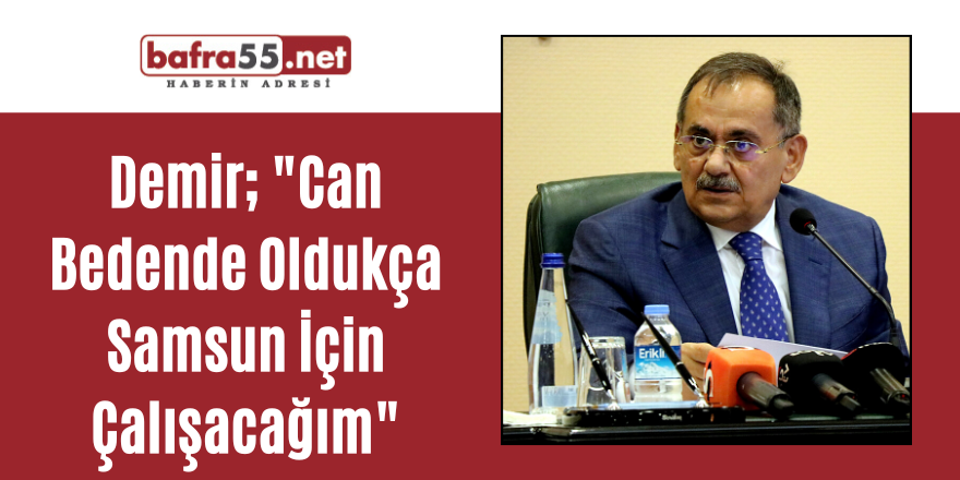 Demir;"Can Bedende Oldukca Samsun İçin Çalışacağım"