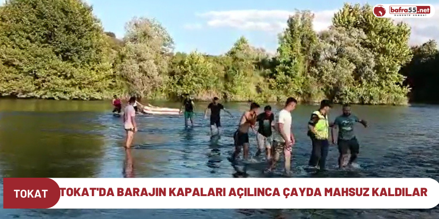 Tokat'da barajın kapaları açılınca Çayda Mahsuz Kaldılar