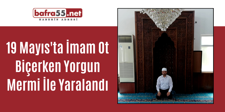 19 Mayıs'ta İmam Ot Biçerken Yorgun Mermi İle Yaralandı